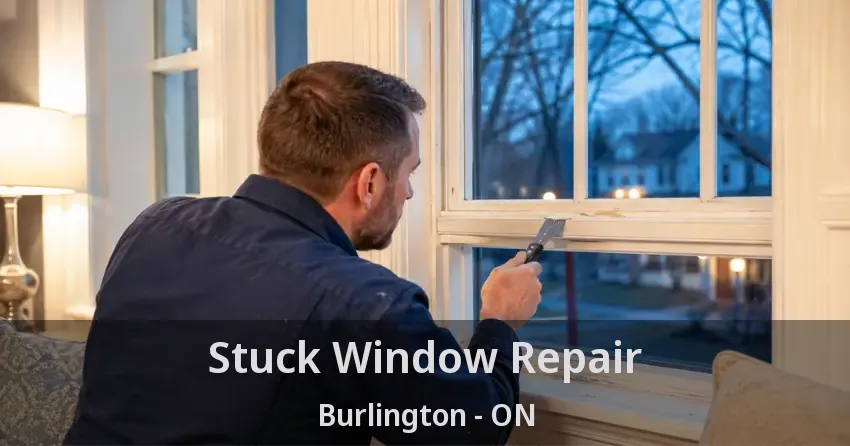 Stuck Window Repair Burlington - ON